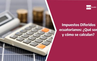 Impuestos Diferidos Ecuatorianos: ¿Qué son y cómo se calculan?