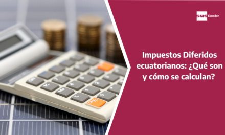 Impuestos Diferidos Ecuatorianos: ¿Qué son y cómo se calculan?