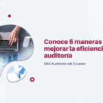 Conoce 5 maneras de mejorar la eficiencia de la auditoría