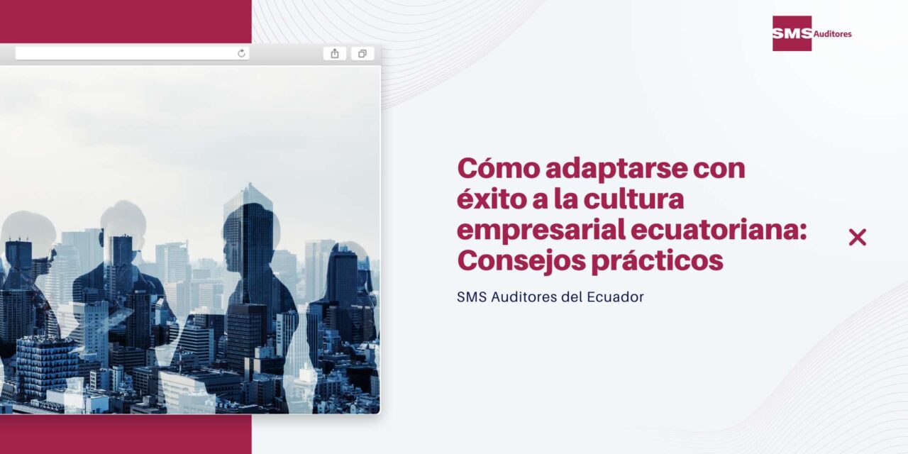 Cómo adaptarse con éxito a la cultura empresarial ecuatoriana: Consejos prácticos