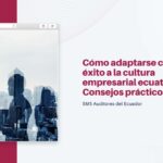 Cómo adaptarse con éxito a la cultura empresarial ecuatoriana: Consejos prácticos