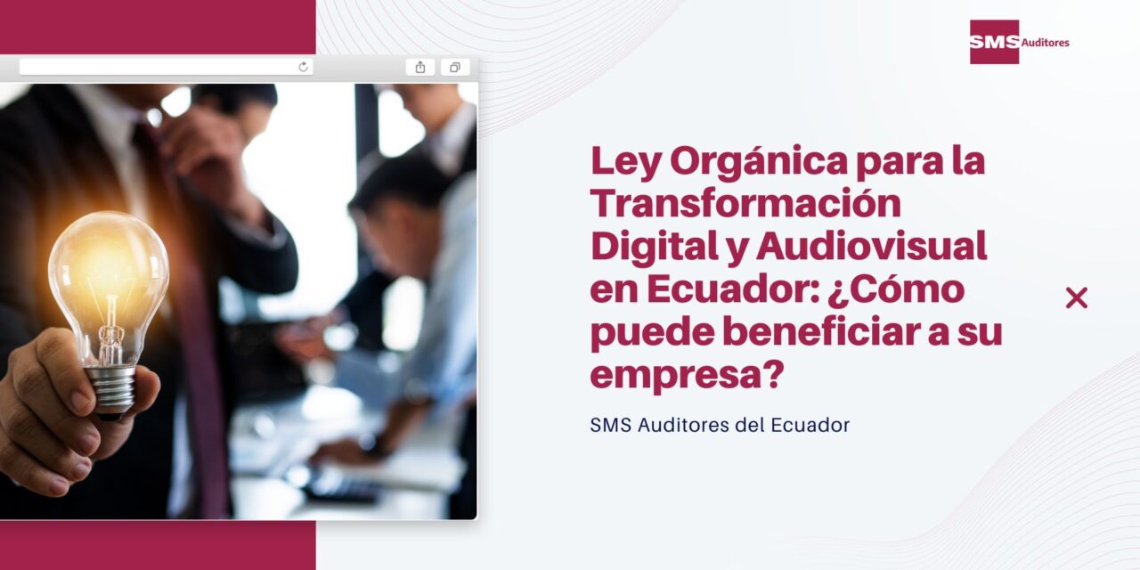 Ley Orgánica para la Transformación Digital y Audiovisual en Ecuador: ¿Cómo puede beneficiar a su empresa?