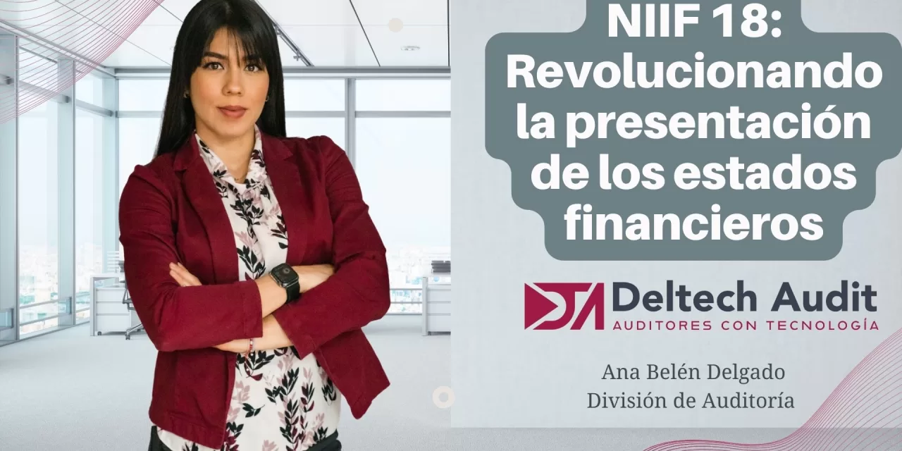 IMPLEMENTACIÓN DE LA NIIF 18: REVOLUCIONANDO LA PRESENTACIÓN DE ESTADOS FINANCIEROS