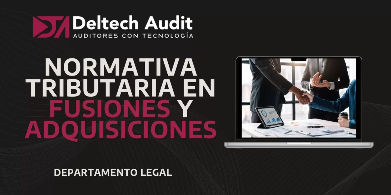 Normativa Tributaria en Fusiones y Adquisiciones: Claves para Evitar Riesgos Legales