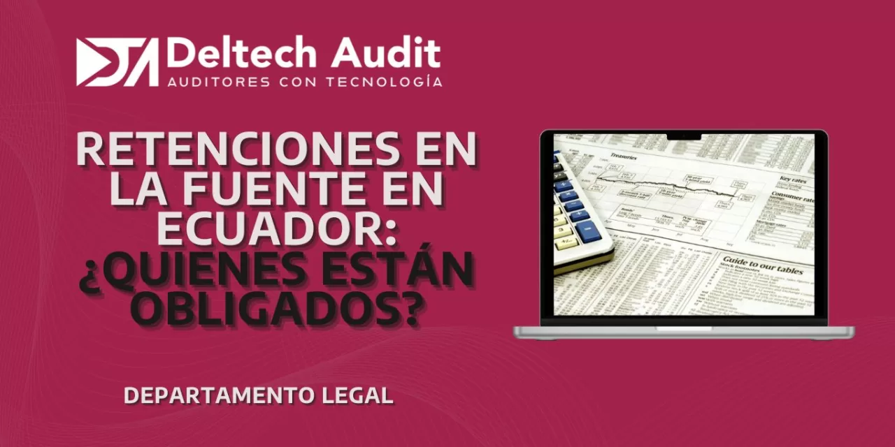 Retenciones en la Fuente en Ecuador: ¿Quiénes Están Obligados y Cómo Funciona?