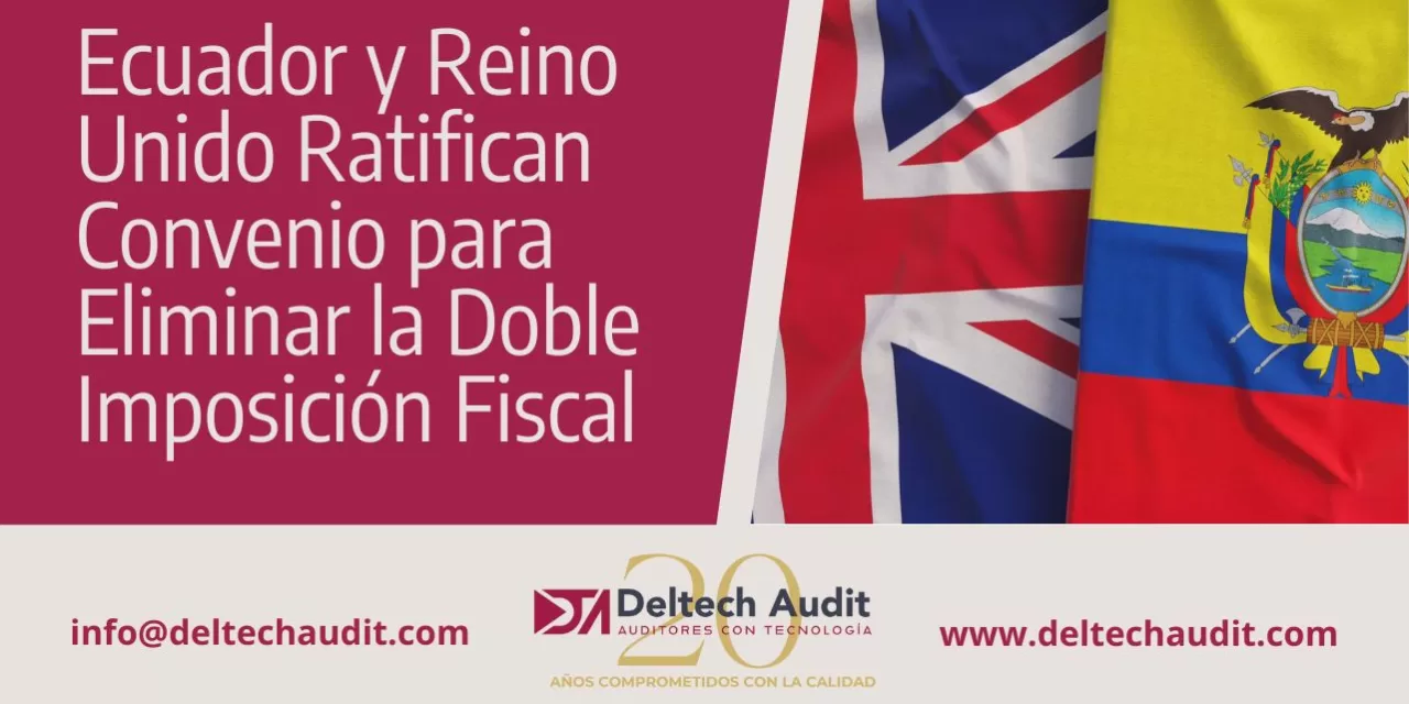 Ecuador y Reino Unido Ratifican Convenio para Eliminar la Doble Imposición Fiscal